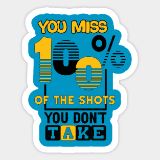 You miss 100% of the shots you don't take. Wisdom - Motivational Sticker